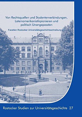 Von Rechtsquellen und Studentenverbindungen, Lateinamerikanistikpionieren und politisch Unangepassten: Facetten Rostocker ... Studien zur Universitätsgeschichte)