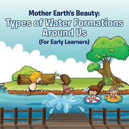 Mother Earth's Beauty: Types of Water Formations Around Us (For Early Learners)