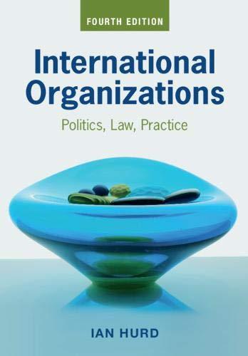 International Organizations: Politics, Law, Practice