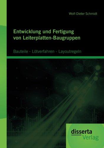 Entwicklung und Fertigung von Leiterplatten-Baugruppen: Bauteile - Lötverfahren - Layoutregeln