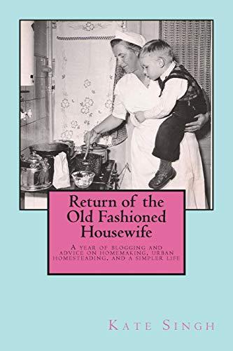 Return of the Old Fashioned Housewife: Advice on homemaking, urban homesteading, and a simpler life