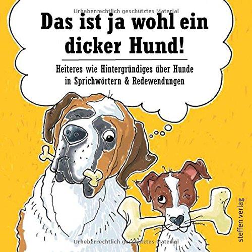 Das ist ja wohl ein dicker Hund!: Heiteres wie Hintergründiges über Hunde in Sprichwörtern & Redewendungen