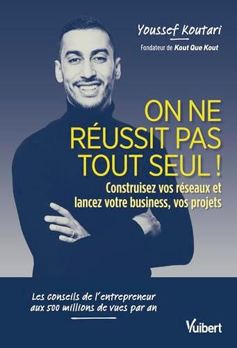 On ne réussit pas tout seul ! : construisez vos réseaux et lancez votre business, vos projets