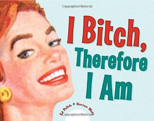 I Bitch, Therefore I Am