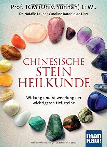 Chinesische Steinheilkunde: Wirkung und Anwendung der wichtigsten Heilsteine