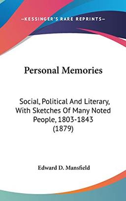 Personal Memories: Social, Political And Literary, With Sketches Of Many Noted People, 1803-1843 (1879)