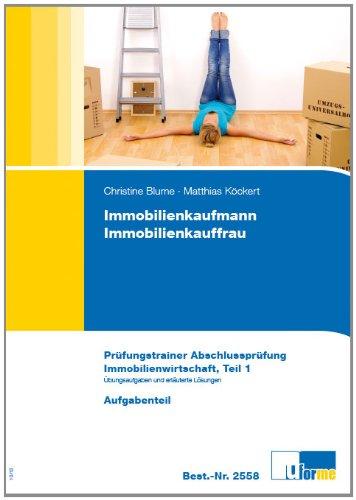 Immobilienkaufmann/Immobilienkauffrau: Prüfungstrainer Abschlussprüfung. Immobilienwirtschaft, Teil 1. Übungsaufgaben und erläuterte Lösungen.