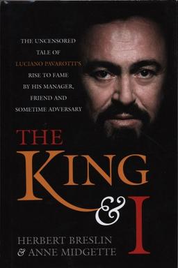 The King and I: The Uncensored Tale of Luciano Pavarotti's Rise to Fame by His Manager, Friend and Sometime Adversary