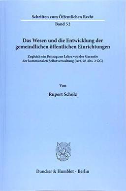 Das Wesen und die Entwicklung der gemeindlichen öffentlichen Einrichtungen: Zugleich ein Beitrag zur Lehre von der Garantie der kommunalen ... Abs. 2 GG) (Schriften zum Öffentlichen Recht)