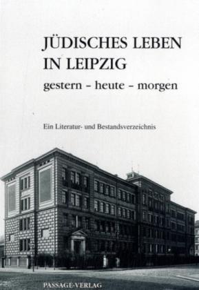 Jüdisches Leben in Leipzig gestern - heute - morgen: Ein Literatur- und Bestandsverzeichnis