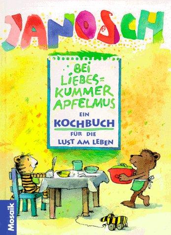 Bei Liebeskummer Apfelmus. Ein Kochbuch für die Kunst am Leben