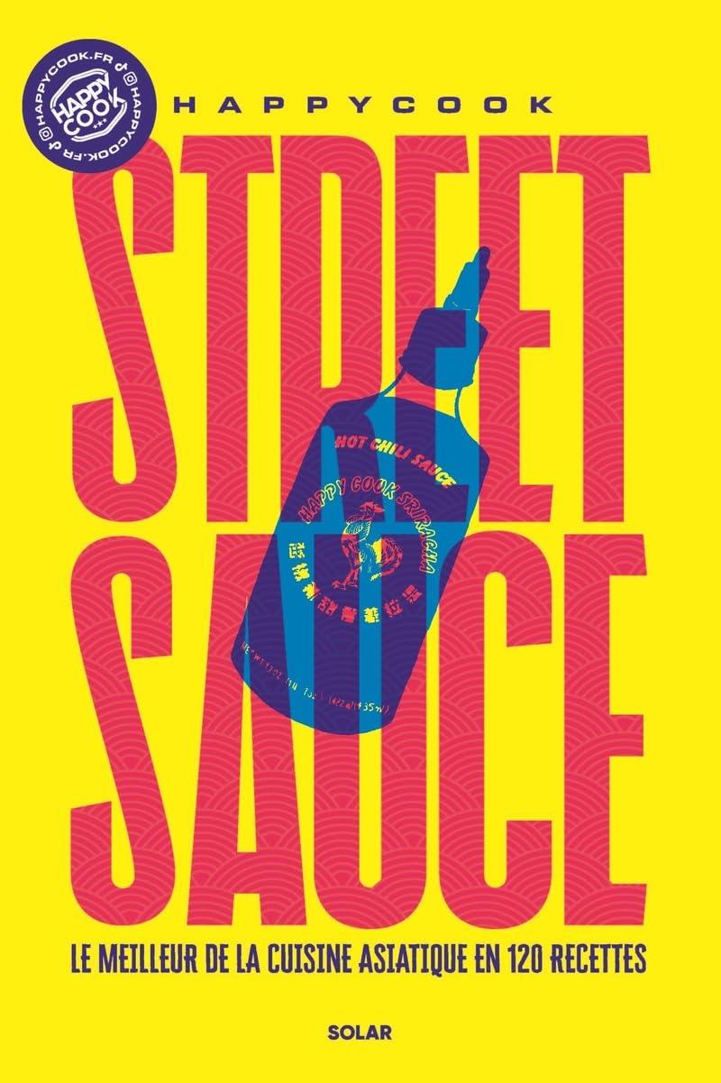 Street sauce : le meilleur de la cuisine asiatique en 120 recettes