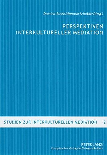 Perspektiven interkultureller Mediation: Grundlagentexte zur kommunikationswissenschaftlichen Analyse triadischer Verständigung (Studien zur interkulturellen Mediation)