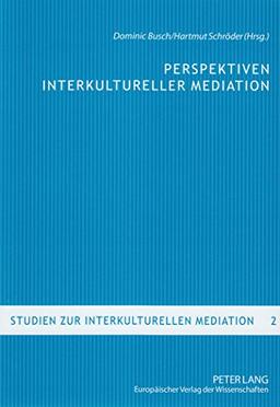 Perspektiven interkultureller Mediation: Grundlagentexte zur kommunikationswissenschaftlichen Analyse triadischer Verständigung (Studien zur interkulturellen Mediation)