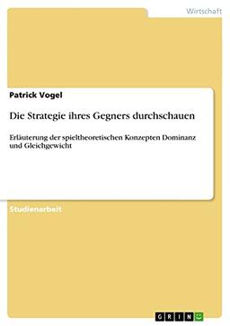 Die Strategie ihres Gegners durchschauen: Erläuterung der spieltheoretischen Konzepten Dominanz und Gleichgewicht