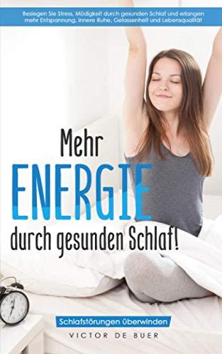 Mehr ENERGIE durch gesunden Schlaf!: Schlafstörungen überwinden. Besiegen Sie Stress, Müdigkeit durch gesunden Schlaf und erlangen mehr Entspannung, innere Ruhe, Gelassenheit und Lebensqualität.