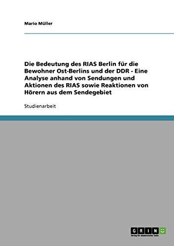 Die Bedeutung des RIAS Berlin für die Bewohner Ost-Berlins und der DDR - Eine Analyse anhand von Sendungen und Aktionen des RIAS sowie Reaktionen von Hörern aus dem Sendegebiet