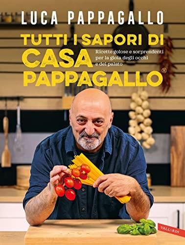 Tutti i sapori di Casa Pappagallo. Ricette golose e sorprendenti per la gioia degli occhi e del palato. Edizione illustrata.