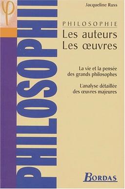 Philosophie, les auteurs, les oeuvres : la vie et la pensée des grands philosophes, l'analyse détaillée des oeuvres majeures