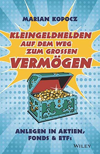 Kleingeldhelden auf dem Weg zum großen Vermögen: Anlegen in Aktien, Fonds & ETFs