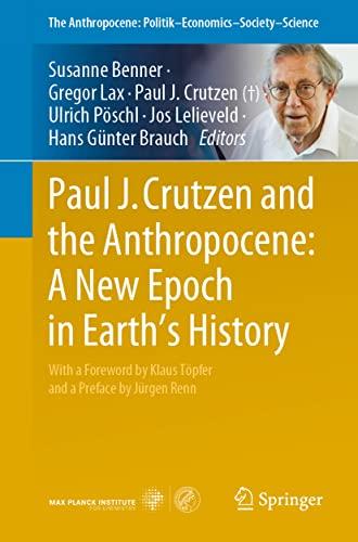 Paul J. Crutzen and the Anthropocene: A New Epoch in Earth’s History: A New Epoch in Earth’s History (The Anthropocene: Politik―Economics―Society―Science, 1, Band 1)