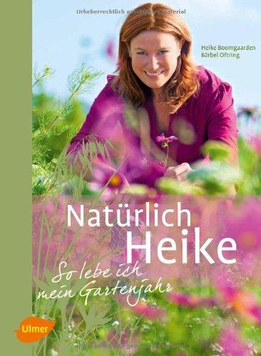 Natürlich Heike: So lebe ich mein Gartenjahr