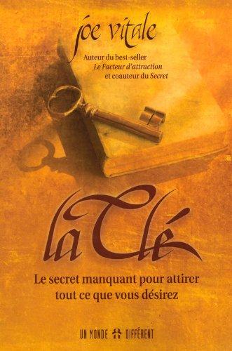 La Clé : Le secret manquant pour attirer tout ce que vous désirez