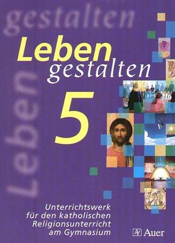 Leben gestalten. Religion am Gymnasium / Leben gestalten: Unterrichtswerk für den katholischen Religionsunterricht am  Gymnasium 5