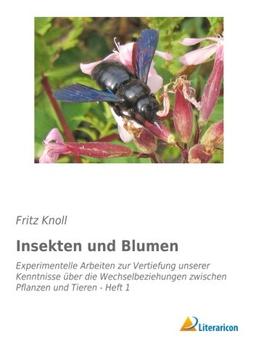 Insekten und Blumen: Experimentelle Arbeiten zur Vertiefung unserer Kenntnisse über die Wechselbeziehungen zwischen Pflanzen und Tieren - Heft 1