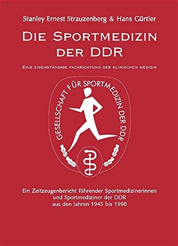 Die Sportmedizin der DDR: Eine eigenständige Fachrichtung der klinischen Medizin. Ein Zeitzeugenbericht führender Sportmedizinerinnen und Sportmediziner der DDR aus den Jahren 1945 bis 1990