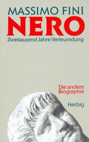 Nero. Zweitausend Jahre Verleumdung. Die andere Biographie