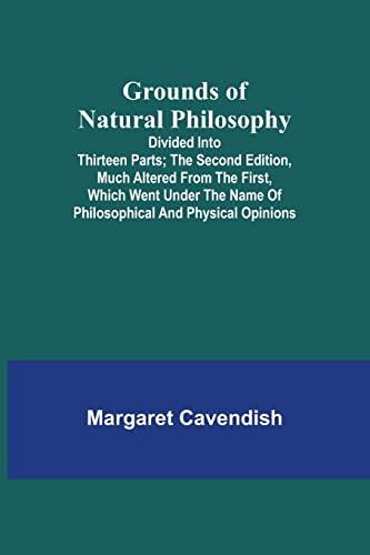 Grounds of Natural Philosophy: Divided into Thirteen Parts; The Second Edition, much altered from the First, which went under the Name of Philosophical and Physical Opinions