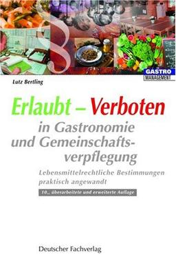 Erlaubt - Verboten in Gastronomie und Gemeinschaftsverpflegung: Lebensmittelrechtliche Bestimmungen praktisch angewandt