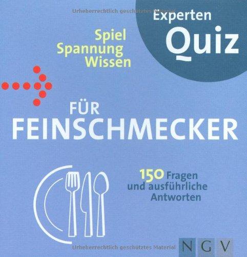 Experten-Quiz Für Feinschmecker: 150 Fragen und ausführliche Anworten