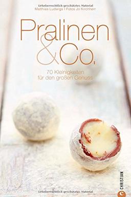 Pralinen selber machen: 70 Kleinigkeiten für den großen Genuss in einem Pralinen Kochbuch. Süße Träume von Konfekt über Currytrüffel bis Pralinen & Co; inkl. Warenkunde und genauen Anleitungen