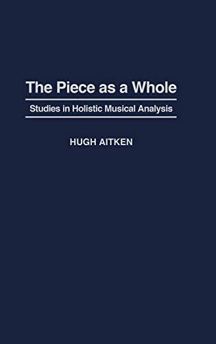 The Piece as a Whole: Studies in Holistic Musical Analysis (Contributions to the Study of Music & Dance)