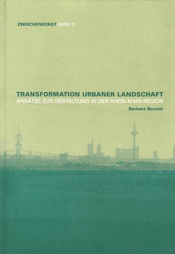 Transformation urbaner Landschaft: Ansätze zur Gestaltung in der Rhein-Main-Region (Zwischenstadt)