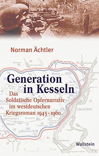 Generation in Kesseln: Das Soldatische Opfernarrativ im westdeutschen Kriegsroman 1945-1960