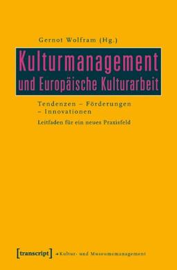 Kulturmanagement und Europäische Kulturarbeit: Tendenzen - Förderungen - Innovationen. Leitfaden für ein neues Praxisfeld