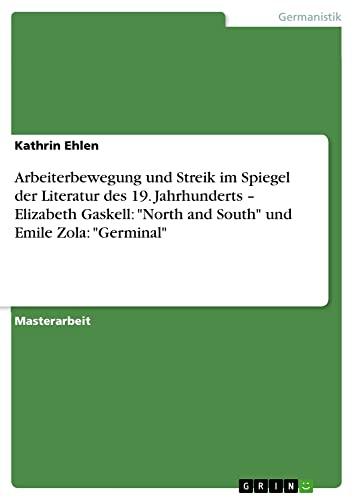 Arbeiterbewegung und Streik im Spiegel der Literatur des 19. Jahrhunderts ¿ Elizabeth Gaskell: "North and South" und Emile Zola: "Germinal": Magisterarbeit