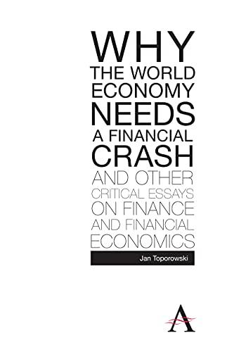 Why the World Economy Needs a Financial Crash and Other Critical Essays on Finance and Financial Economics (Anthem Studies in Development and Globalization)