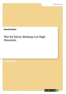 War for Talent. Bindung von High Potentials