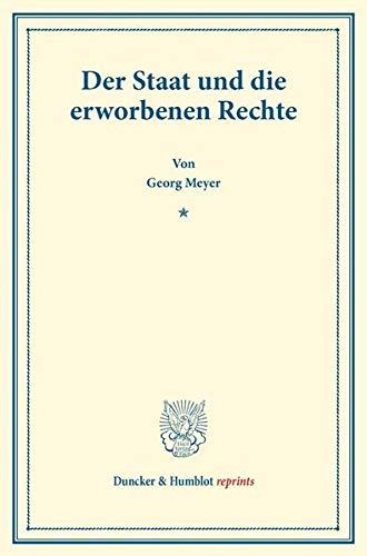 Der Staat und die erworbenen Rechte.: (Staats- und völkerrechtliche Abhandlungen I.2). (Duncker & Humblot reprints)