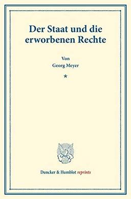 Der Staat und die erworbenen Rechte.: (Staats- und völkerrechtliche Abhandlungen I.2). (Duncker & Humblot reprints)