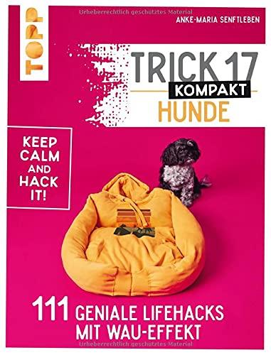 Trick 17 kompakt – Hunde: 111 geniale Lifehacks mit Wau-Effekt