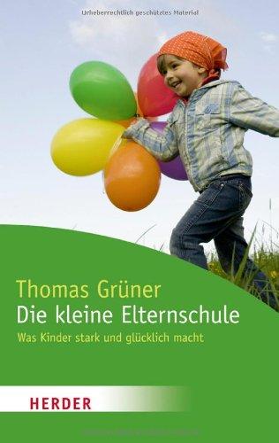 Die kleine Elternschule: Was Kinder stark und glücklich macht (HERDER spektrum)