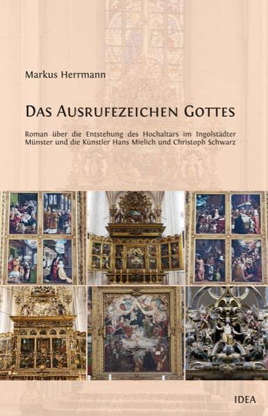 Das Ausrufezeichen Gottes: oder: Die zwei Maler und die Heilige – Roman über die Entstehung des Hochaltars im Ingolstädter Münster und die Künstler Hans Mielich und Christoph Schwarz