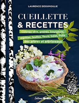 Cueillette & recettes : cuisinez sève, graines, bourgeons, aiguilles, feuilles, fleurs, baies, fruits des arbres et arbrisseaux