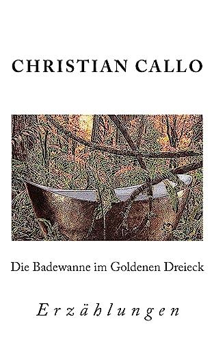 Die Badewanne im Goldenen Dreieck: Erzählungen 1984 - 2004