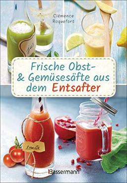 Frische Obst- und Gemüsesäfte aus dem Entsafter. 111 Rezepte für Gesundheit, Energie und gute Laune. Plus Zusatzrezepte für die Verwendung der ... oder Detoxhilfen zum Fasten und Entschlacken